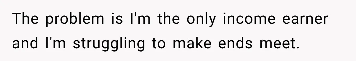 Wife Struggles To Afford Nursery While Unemployed Husband Refuses To Quit $250 Massages The problem is I'm the only income earner and I'm struggling to make ends meet.