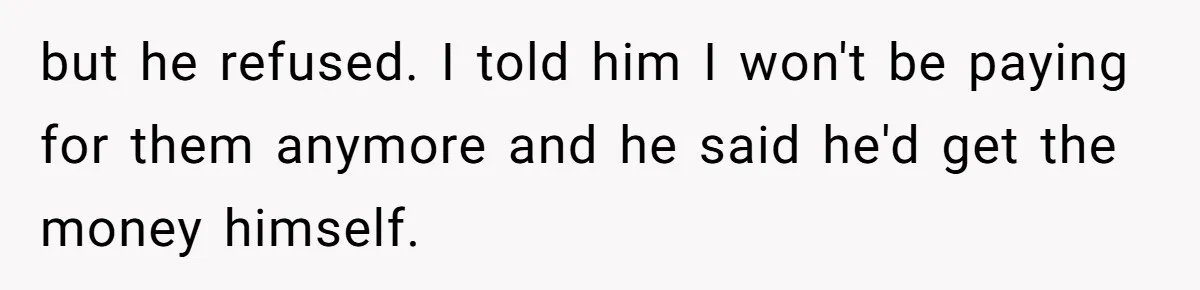Wife Struggles To Afford Nursery While Unemployed Husband Refuses To Quit $250 Massages but he refused. I told him I won't be paying for them anymore and he said he'd get the money himself.
