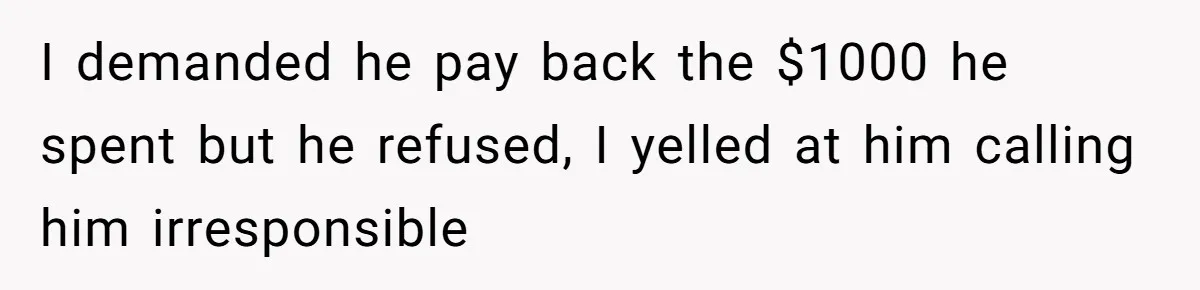 Wife Struggles To Afford Nursery While Unemployed Husband Refuses To Quit $250 Massages I demanded he pay back the $1000 he spent but he refused, I yelled at him calling him irresponsible