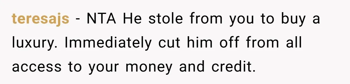 Wife Struggles To Afford Nursery While Unemployed Husband Refuses To Quit $250 Massages teresajs − NTA He stole from you to buy a luxury. Immediately cut him off from all access to your money and credit.