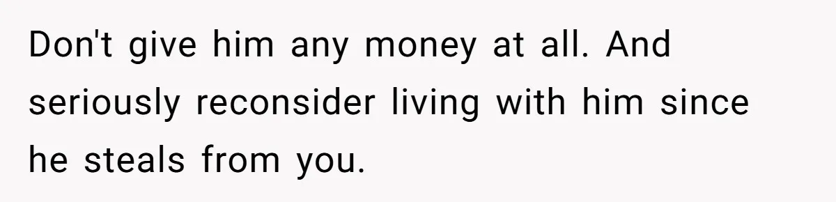 Wife Struggles To Afford Nursery While Unemployed Husband Refuses To Quit $250 Massages Don't give him any money at all. And seriously reconsider living with him since he steals from you.