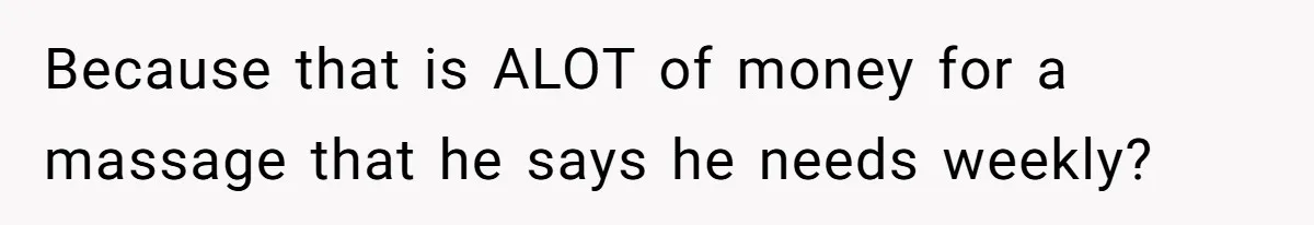 Wife Struggles To Afford Nursery While Unemployed Husband Refuses To Quit $250 Massages Because that is ALOT of money for a massage that he says he needs weekly?