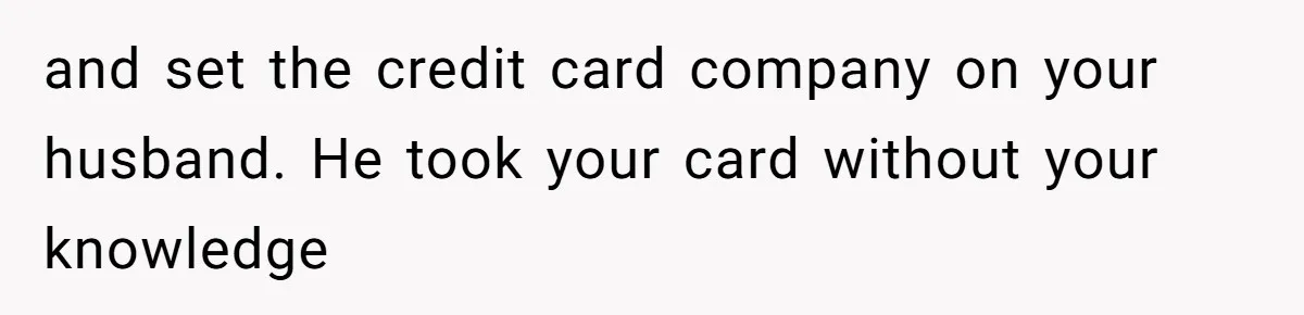Wife Struggles To Afford Nursery While Unemployed Husband Refuses To Quit $250 Massages and set the credit card company on your husband. He took your card without your knowledge