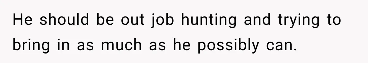 Wife Struggles To Afford Nursery While Unemployed Husband Refuses To Quit $250 Massages He should be out job hunting and trying to bring in as much as he possibly can.