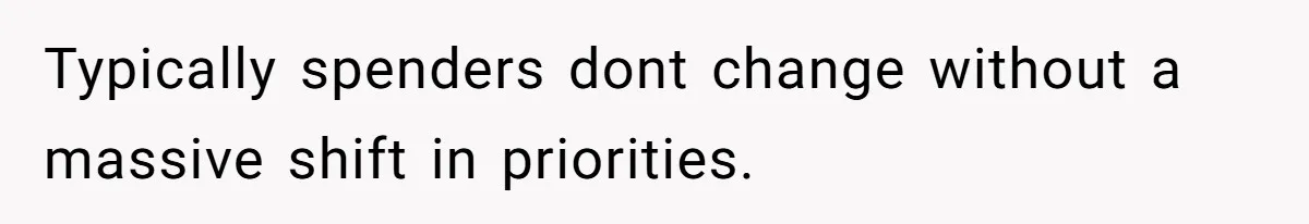 Wife Struggles To Afford Nursery While Unemployed Husband Refuses To Quit $250 Massages Typically spenders dont change without a massive shift in priorities.