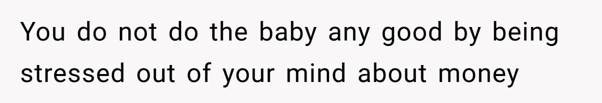 Wife Struggles To Afford Nursery While Unemployed Husband Refuses To Quit $250 Massages You do not do the baby any good by being stressed out of your mind about money