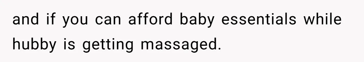Wife Struggles To Afford Nursery While Unemployed Husband Refuses To Quit $250 Massages and if you can afford baby essentials while hubby is getting massaged.