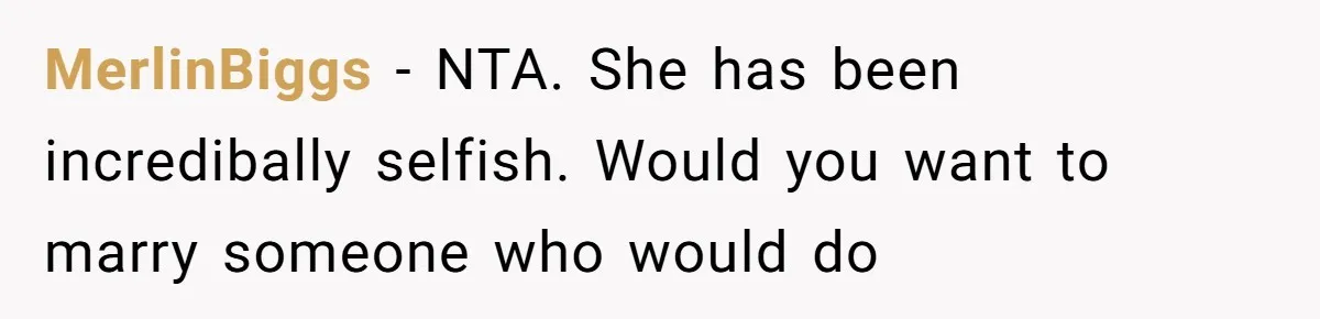 MerlinBiggs − NTA. She has been incredibally selfish. Would you want to marry someone who would do