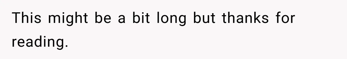 This might be a bit long but thanks for reading.