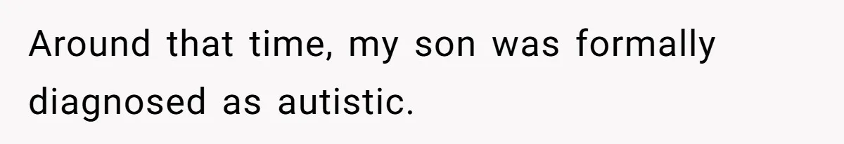 Around that time, my son was formally diagnosed as autistic.