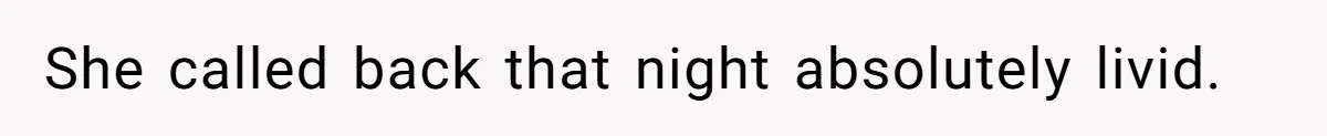 She called back that night absolutely livid.