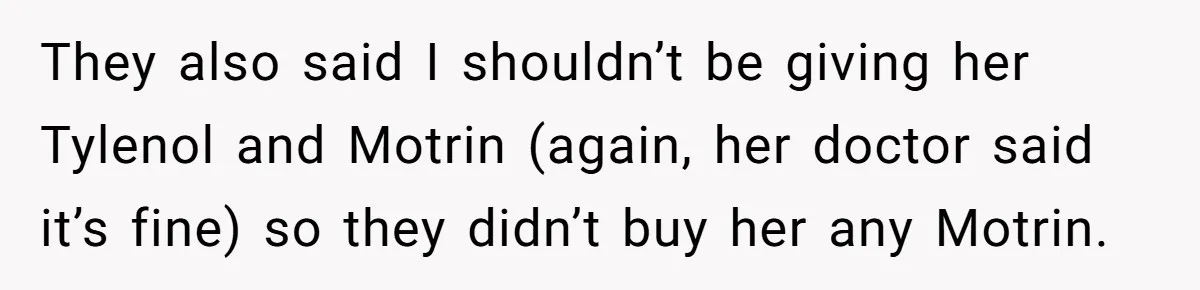 They also said I shouldn’t be giving her Tylenol and Motrin (again, her doctor said it’s fine) so they didn’t buy her any Motrin.