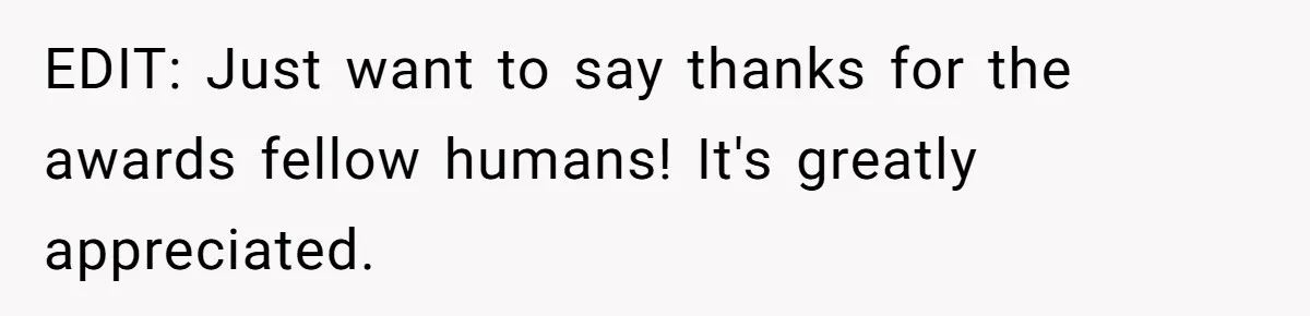 EDIT: Just want to say thanks for the awards fellow humans! It's greatly appreciated.