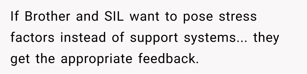 If Brother and SIL want to pose stress factors instead of support systems... they get the appropriate feedback.