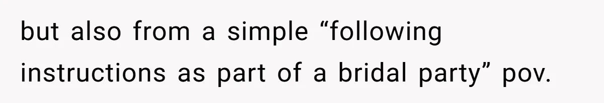 but also from a simple “following instructions as part of a bridal party” pov.