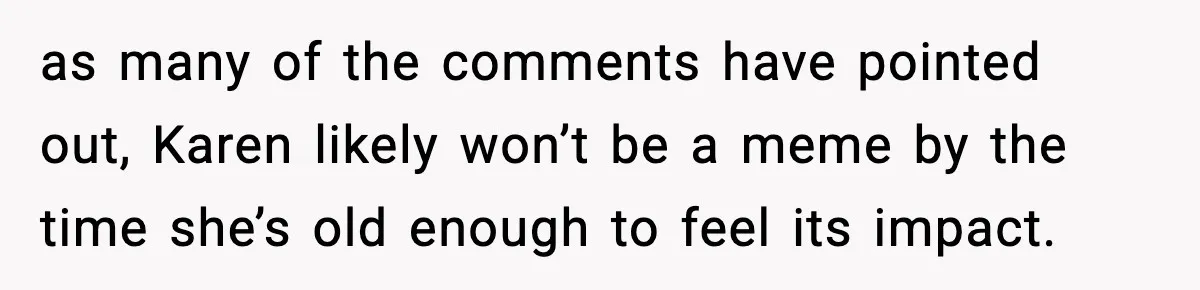 as many of the comments have pointed out, Karen likely won’t be a meme by the time she’s old enough to feel its impact.