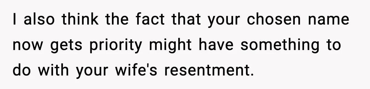 I also think the fact that your chosen name now gets priority might have something to do with your wife's resentment.