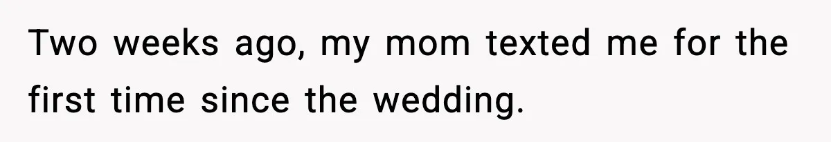 Two weeks ago, my mom texted me for the first time since the wedding.