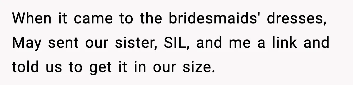 Bride Expected Her Twin To Gain Weight, Got A Reality Check Instead When it came to the bridesmaids' dresses, May sent our sister, SIL, and me a link and told us to get it in our size.