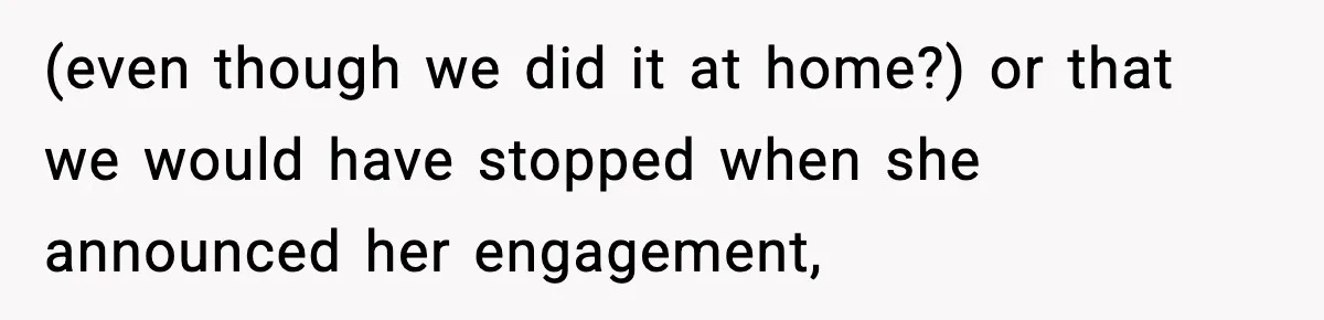 Bride Expected Her Twin To Gain Weight, Got A Reality Check Instead (even though we did it at home?) or that we would have stopped when she announced her engagement,