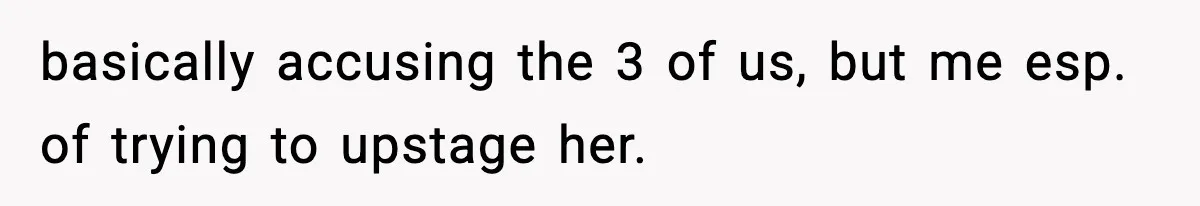 Bride Expected Her Twin To Gain Weight, Got A Reality Check Instead basically accusing the 3 of us, but me esp. of trying to upstage her.