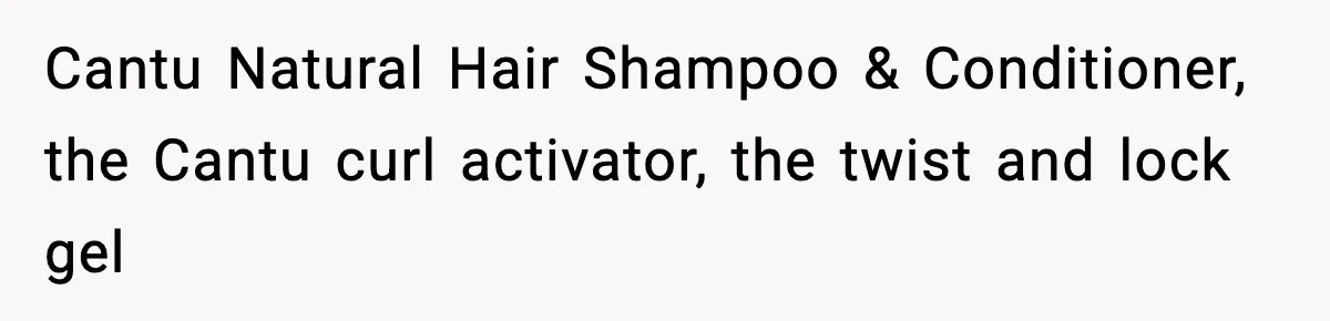 Bride Expected Her Twin To Gain Weight, Got A Reality Check Instead Cantu Natural Hair Shampoo & Conditioner, the Cantu curl activator, the twist and lock gel