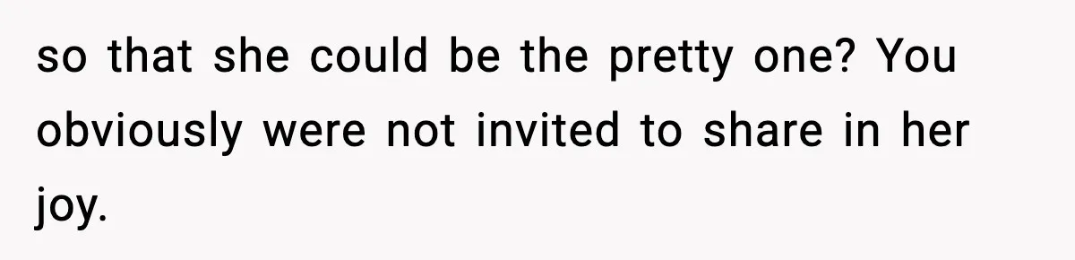 Bride Expected Her Twin To Gain Weight, Got A Reality Check Instead so that she could be the pretty one? You obviously were not invited to share in her joy.
