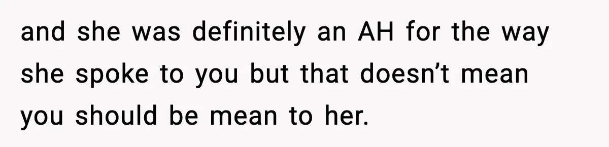 Bride Expected Her Twin To Gain Weight, Got A Reality Check Instead and she was definitely an AH for the way she spoke to you but that doesn’t mean you should be mean to her.