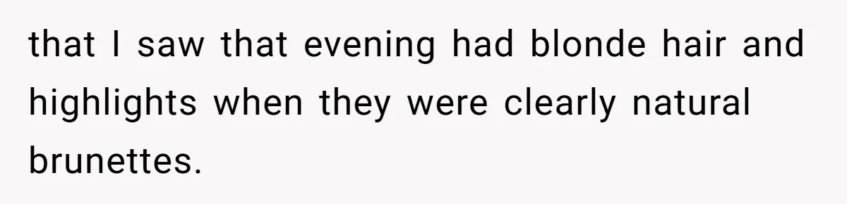 that I saw that evening had blonde hair and highlights when they were clearly natural brunettes.