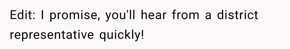 Edit: I promise, you'll hear from a district representative quickly!