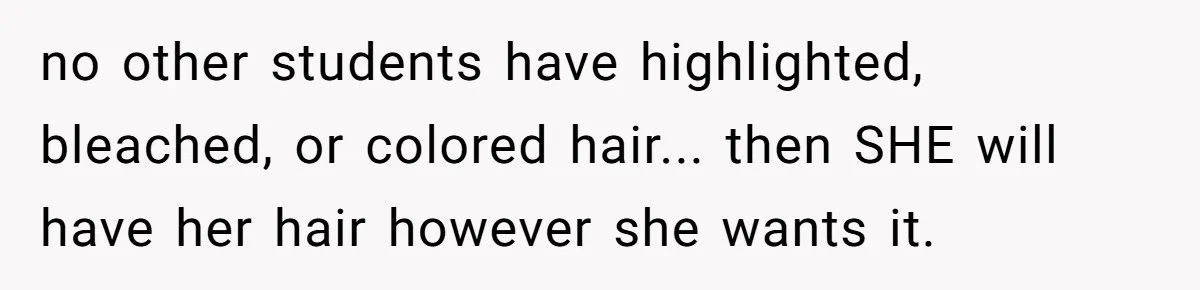 no other students have highlighted, bleached, or colored hair... then SHE will have her hair however she wants it.