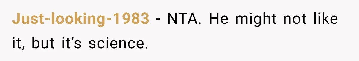 Just-looking-1983 − NTA. He might not like it, but it’s science.