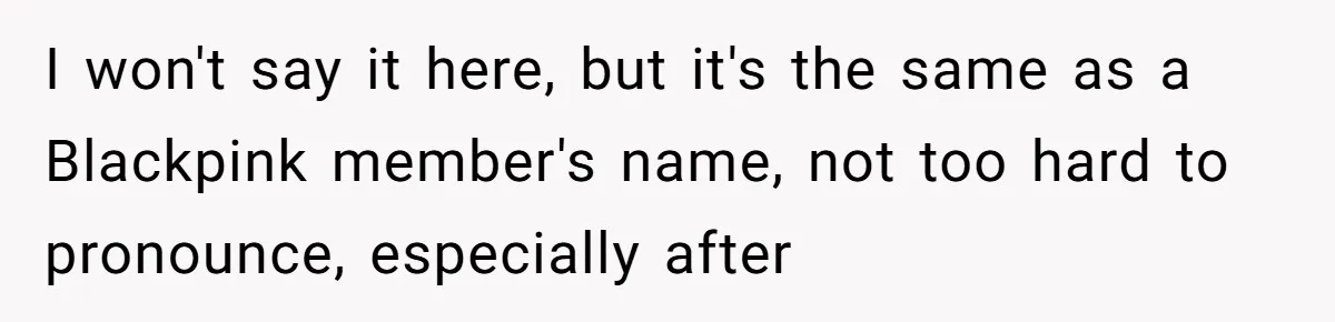 Family Explodes After Woman Claps Back At Stepsister Who Can’t Pronounce Her Name I won't say it here, but it's the same as a Blackpink member's name, not too hard to pronounce, especially after