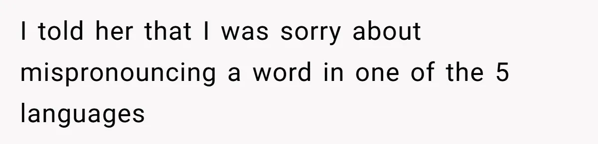 Family Explodes After Woman Claps Back At Stepsister Who Can’t Pronounce Her Name I told her that I was sorry about mispronouncing a word in one of the 5 languages