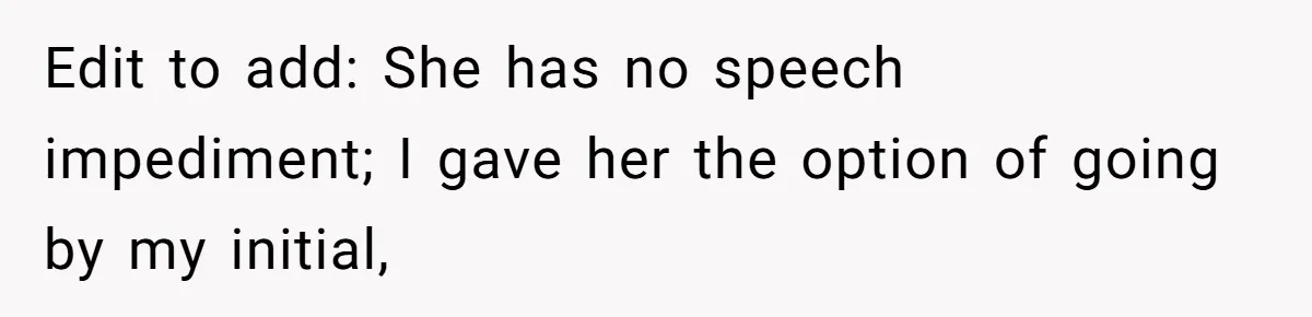 Family Explodes After Woman Claps Back At Stepsister Who Can’t Pronounce Her Name Edit to add: She has no speech impediment; I gave her the option of going by my initial,