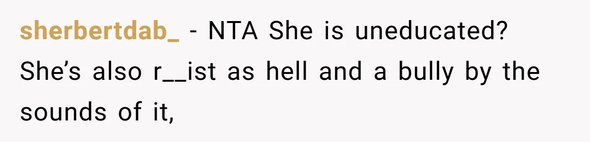 Family Explodes After Woman Claps Back At Stepsister Who Can’t Pronounce Her Name sherbertdab_ − NTA She is uneducated? She’s also r__ist as hell and a bully by the sounds of it,