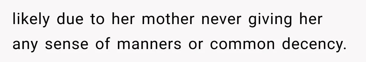 Family Explodes After Woman Claps Back At Stepsister Who Can’t Pronounce Her Name likely due to her mother never giving her any sense of manners or common decency.