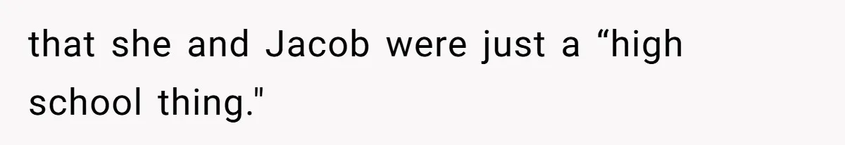 that she and Jacob were just a “high school thing."