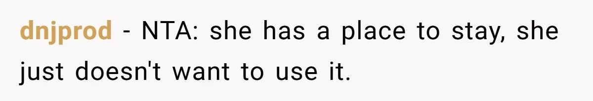 dnjprod − NTA: she has a place to stay, she just doesn't want to use it.