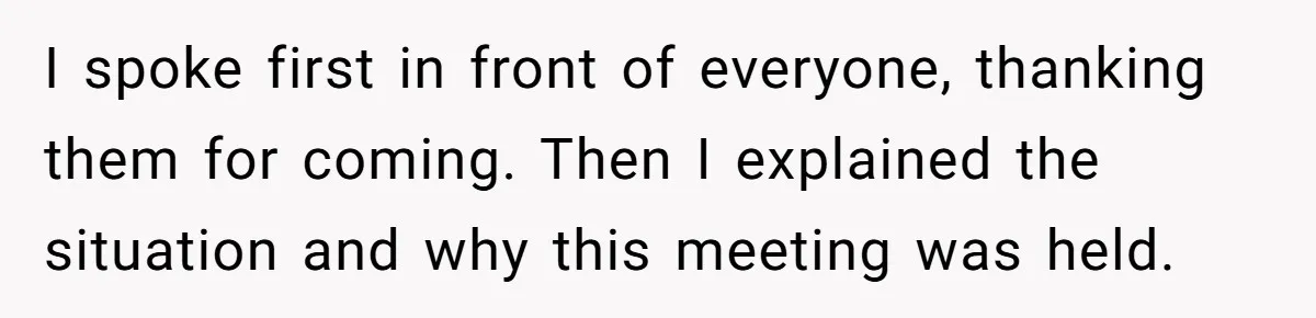 I spoke first in front of everyone, thanking them for coming. Then I explained the situation and why this meeting was held.