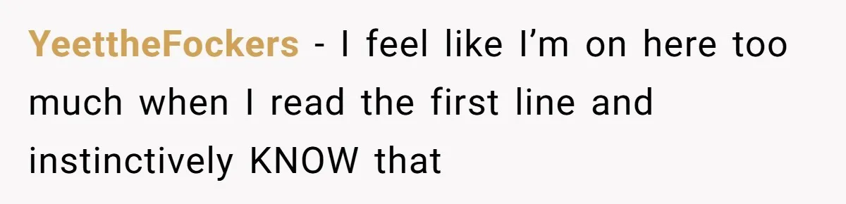 YeettheFockers − I feel like I’m on here too much when I read the first line and instinctively KNOW that