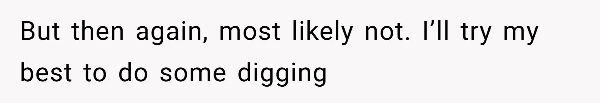 But then again, most likely not. I’ll try my best to do some digging