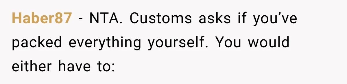 Haber87 − NTA. Customs asks if you’ve packed everything yourself. You would either have to: