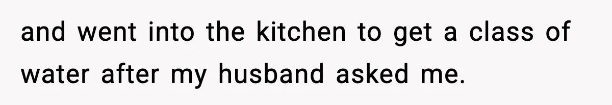 Wife Refuses To Leave Room After Husband Closes Bedroom Door To Comfort Female Best Friend and went into the kitchen to get a class of water after my husband asked me.