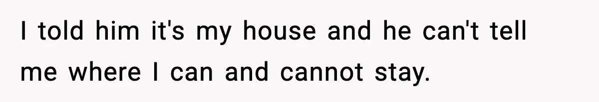 Wife Refuses To Leave Room After Husband Closes Bedroom Door To Comfort Female Best Friend I told him it's my house and he can't tell me where I can and cannot stay.