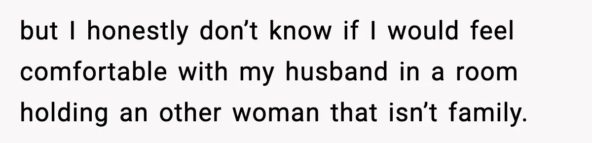 Wife Refuses To Leave Room After Husband Closes Bedroom Door To Comfort Female Best Friend but I honestly don’t know if I would feel comfortable with my husband in a room holding an other woman that isn’t family.