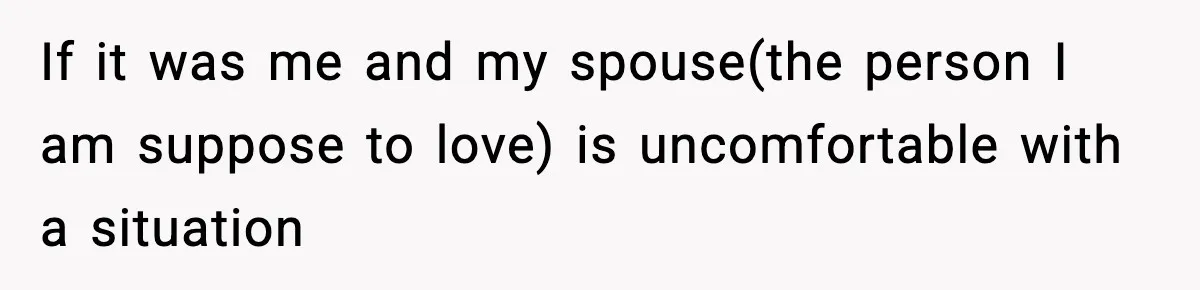 Wife Refuses To Leave Room After Husband Closes Bedroom Door To Comfort Female Best Friend If it was me and my spouse(the person I am suppose to love) is uncomfortable with a situation
