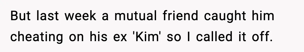 Woman Sells Ex-Fiancé’s Family Heirloom Ring After He Refuses To Help Pay $20K Cancelled Wedding Debt But last week a mutual friend caught him cheating on his ex 'Kim' so I called it off.