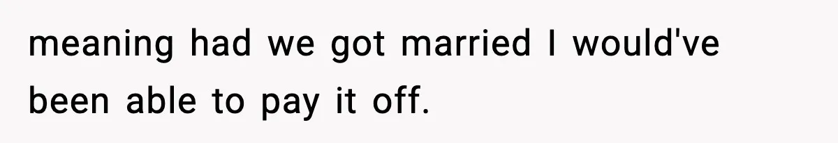Woman Sells Ex-Fiancé’s Family Heirloom Ring After He Refuses To Help Pay $20K Cancelled Wedding Debt meaning had we got married I would've been able to pay it off.