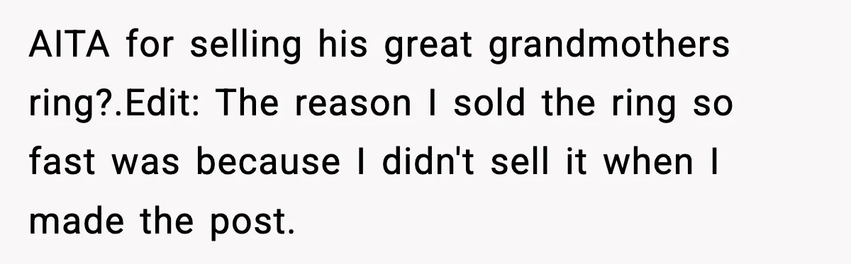 Woman Sells Ex-Fiancé’s Family Heirloom Ring After He Refuses To Help Pay $20K Cancelled Wedding Debt AITA for selling his great grandmothers ring?. Edit: The reason I sold the ring so fast was because I didn't sell it when I made the post.
